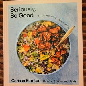 Seriously, So Good: Simple Recipes for a Balanced Life